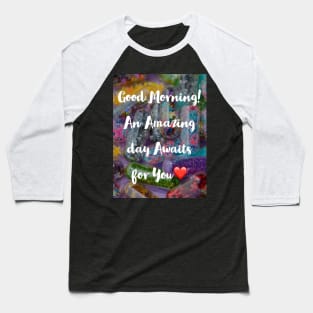 Good Morning for Amazing day Baseball T-Shirt